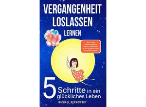 9783384089076 - Vergangenheit loslassen lernen! Wie du dein Selbstwertgefühl stärken Selbstliebe lernen & Selbstzweifel loswerden kannst! - Michael Repkowsky Kartoniert (TB)