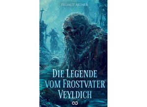 9783384103802 - Die Legende vom Frostvater Veyldich - Helmut Aigner Kartoniert (TB)