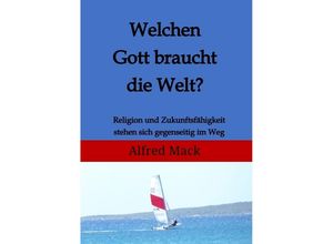 9783384120687 - Welchen Gott braucht die Welt? Ohne einen sich verändernden Gott kann es keine Zukunft geben - Alfred Mack Kartoniert (TB)