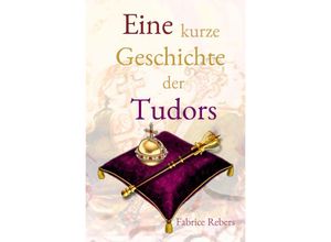 9783384121189 - Eine kurze Geschichte der Tudors - Fabrice Rebers Kartoniert (TB)