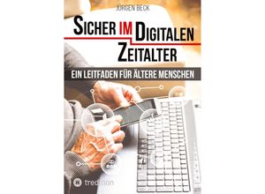 9783384132208 - Sicher im Digitalen Zeitalter Ein Leitfaden für ältere Menschen - Jürgen Beck Kartoniert (TB)