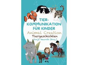 9783384158857 - Tierkommunikation für Kinder Animal Creation Tiergeschichten - Sonja Neuroth Regina Kubik Romana Rohrer Birgit Huber Madlene Fischer Sandra Spinnraths Alina Staudt Evelyn Bubeck Kartoniert (TB)