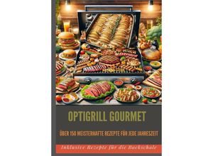 9783384165442 - OptiGrill Gourmet Meisterhafte Rezepte für jede Jahreszeit über 150 Meisterhafte Rezepte für jede Jahreszeit - Bianca Leopold Kartoniert (TB)