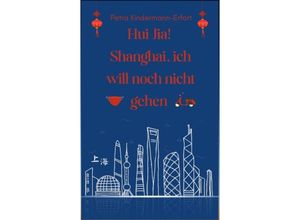 9783384169082 - Hui Jia! Shanghai ich will noch nicht gehen - Petra Kindermann-Erfort Kartoniert (TB)