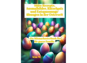 9783384169129 - Süße Rezepte Ausmalbilder Rätselquiz und Entspannungsübungen in der Osterzeit - Kim W Kartoniert (TB)