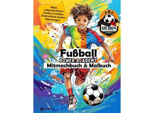 9783384169495 - Fußball Mitmachbuch & Malbuch für Jungen Power Academy mit Labyrinth-Rätsel Witzen Suchen & Finden motivierenden Malvorlagen Fußball Geschenkbuch für Jungen - Sunnie Ways Kartoniert (TB)