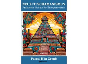 9783384173850 - NEUZEITSCHAMANISMUS (Arbeitsbuch mit 77 Übungen und Ritualen 4 Einweihungszeremonien und unzähligen Maya-Yoga-Techniken  6 Gratis-Videos mit QR-Code inbegriffen + 25 Videos separat erhältlich) - Pascal Kin Greub Kartoniert (TB)