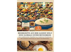 9783384175373 - REISREZEPTE AUS DER GANZEN WELT Eine globale Entdeckungsreise Meisterwerke der Reisküche - Ultimativer Guide für Reisliebhaber mit traditionellen und innovativen Rezepten aus aller Welt - Bianca Leopold Kartoniert (TB)