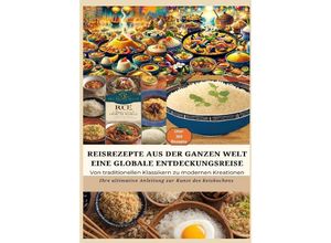 9783384175397 - REISREZEPTE AUS DER GANZEN WELT Eine globale Entdeckungsreise Meisterwerke der Reisküche - Ultimativer Guide für Reisliebhaber mit traditionellen und innovativen Rezepten aus aller Welt - Bianca Leopold Kartoniert (TB)