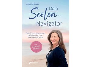 9783384179340 - Dein Seelen-Navigator Wie ich meine Bestimmung gefunden habe - und wie dir das auch gelingt Bedienungsanleitung für die Seele - Angelika Gulder Kartoniert (TB)