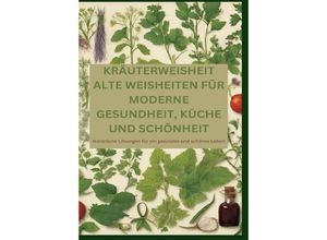 9783384181145 - KRÄUTERWEISHEIT ALTE WEISHEITEN FÜR MODERNE GESUNDHEIT KÜCHE UND SCHÖNHEIT - Adele Alfons Kartoniert (TB)