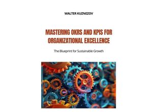 9783384182944 - Mastering OKRs and KPIs for Organizational Excellence - Walter Kuznezov Kartoniert (TB)