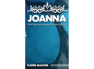 9783384183286 - Joanna - Unter dem zerbrochenen Blau des Himmels - Kadee Mazoni Kartoniert (TB)