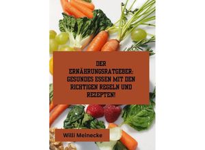 9783384188076 - Der Ernährungsratgeber Gesundes essen mit den richtigen Regeln und Rezepten! - Willi Meinecke Kartoniert (TB)