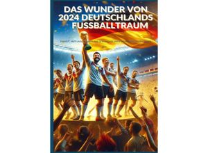 9783384189356 - Das Wunder von 2024 Deutschlands Fußballtraum Fußball-Europameisterschaft 2024 - Ade Anton Kartoniert (TB)