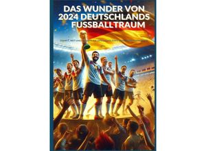 9783384189370 - Das Wunder von 2024 Deutschlands Fußballtraum Fußball-Europameisterschaft 2024 - Ade Anton Kartoniert (TB)