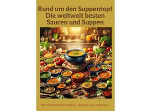 9783384192202 - Rund um den Suppentopf Die weltweit besten Saucen und Suppen Eine globale Rezeptsammlung für traditionelle und moderne Küche - Sabine Müller Kartoniert (TB)