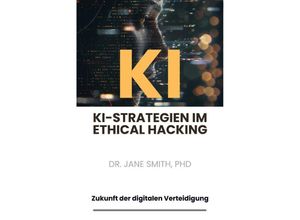 9783384194015 - KI-Strategien im Ethical Hacking - PhD Jane Smith Kartoniert (TB)