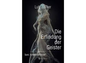 9783384194503 - Die Erfindung der Geister - Lutz Spilker Kartoniert (TB)