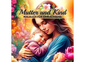 9783384195722 - Malbuch Mutter und Kind - Wunderschöne Erlebnisse mit Tochter Sohn Baby - Geschenkidee Magische Momente Mama & Kinder - Millie Meik Kartoniert (TB)