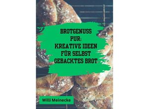 9783384196248 - Brotgenuss Pur Kreative Ideen für selbstgebacktes Brot - Willi Meinecke Kartoniert (TB)