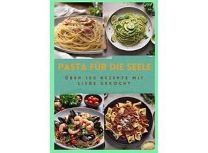 9783384196347 - PASTA FÜR DIE SEELE ÜBER 150 REZEPTE MIT LIEBE GEKOCHT  Meisterhafte italienische Pasta-Rezepte für Anfänger und Fortgeschrittene - Sabine Müller Kartoniert (TB)