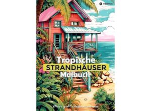 9783384196828 - Tropische Strandhäuser Malbuch für Erwachsene - 30 gechillte Motive für das Urlaubsfeeling - Sommer Malbuch - Tarris Kidd Kartoniert (TB)