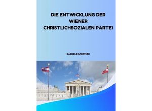 9783384199461 - Die Entwicklung der Wiener Christlichsozialen Partei - Gabriele Gaertner Kartoniert (TB)