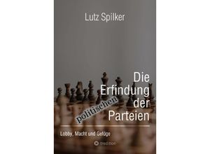 9783384201607 - Die Erfindung der politischen Parteien - Lutz Spilker Kartoniert (TB)