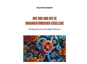 9783384206336 - Mit OKR und KPI zu Organisatorischer Excellenz - Walter Kuznezov Kartoniert (TB)