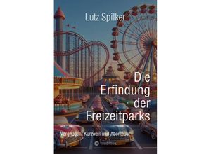 9783384218988 - Die Erfindung der Freizeitparks - Lutz Spilker Kartoniert (TB)