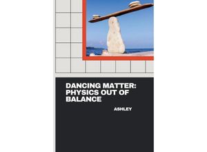 9783384223661 - Dancing Matter Physics Out of Balance - Ashley Kartoniert (TB)