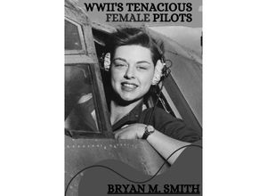 9783384224903 - WWIIs Tenacious Female Pilots - Bryan M Smith Kartoniert (TB)