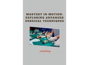 9783384228659 - Mastery in Motion Exploring Advanced Surgical Techniques - Ashley Kartoniert (TB)