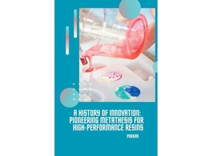 9783384230102 - A History of Innovation Pioneering Metathesis for High-Performance Resins - Parkar Kartoniert (TB)