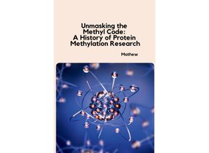 9783384230126 - Unmasking the Methyl Code A History of Protein Methylation Research - Mathew Kartoniert (TB)