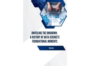 9783384232137 - Unveiling the Unknown A History of Data Sciences Foundational Moments - Sana Kartoniert (TB)