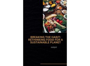 9783384232205 - Breaking the Habit Rethinking Food for a Sustainable Planet - Sanjay Kartoniert (TB)