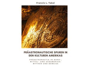 9783384233493 - Präastronautische Spuren in den Kulturen Amerikas - Francis L Takei Kartoniert (TB)