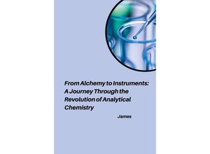 9783384233981 - From Alchemy to Instruments A Journey Through the Revolution of Analytical Chemistry - James Kartoniert (TB)