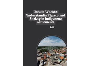 9783384236272 - Unbuilt Worlds Understanding Space and Society in Indigenous Settlements - Smith Kartoniert (TB)