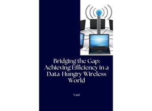 9783384239914 - Bridging the Gap Achieving Efficiency in a Data-Hungry Wireless World - Vani Kartoniert (TB)