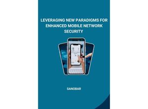 9783384240491 - Leveraging New Paradigms for Enhanced Mobile Network Security - Sanobar Kartoniert (TB)