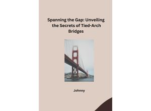 9783384241085 - Spanning the Gap Unveiling the Secrets of Tied-Arch Bridges - Jonny Kartoniert (TB)