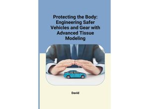 9783384241450 - Protecting the Body Engineering Safer Vehicles and Gear with Advanced Tissue Modeling - David Kartoniert (TB)