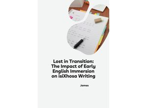 9783384241603 - Lost in Transition The Impact of Early English Immersion on isiXhosa Writing - James Kartoniert (TB)