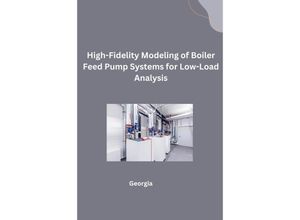 9783384241719 - High-Fidelity Modeling of Boiler Feed Pump Systems for Low-Load Analysis - Georgia Kartoniert (TB)