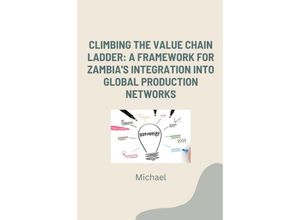 9783384242266 - Climbing the Value Chain Ladder A Framework for Zambias Integration into Global Production Networks - Michael Kartoniert (TB)