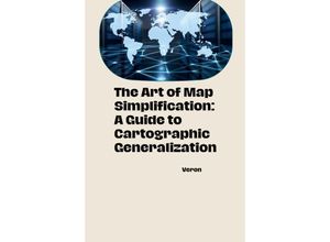 9783384242327 - The Art of Map Simplification A Guide to Cartographic Generalization - VERON Kartoniert (TB)