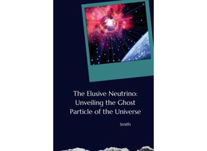 9783384242334 - The Elusive Neutrino Unveiling the Ghost Particle of the Universe - Smith Kartoniert (TB)